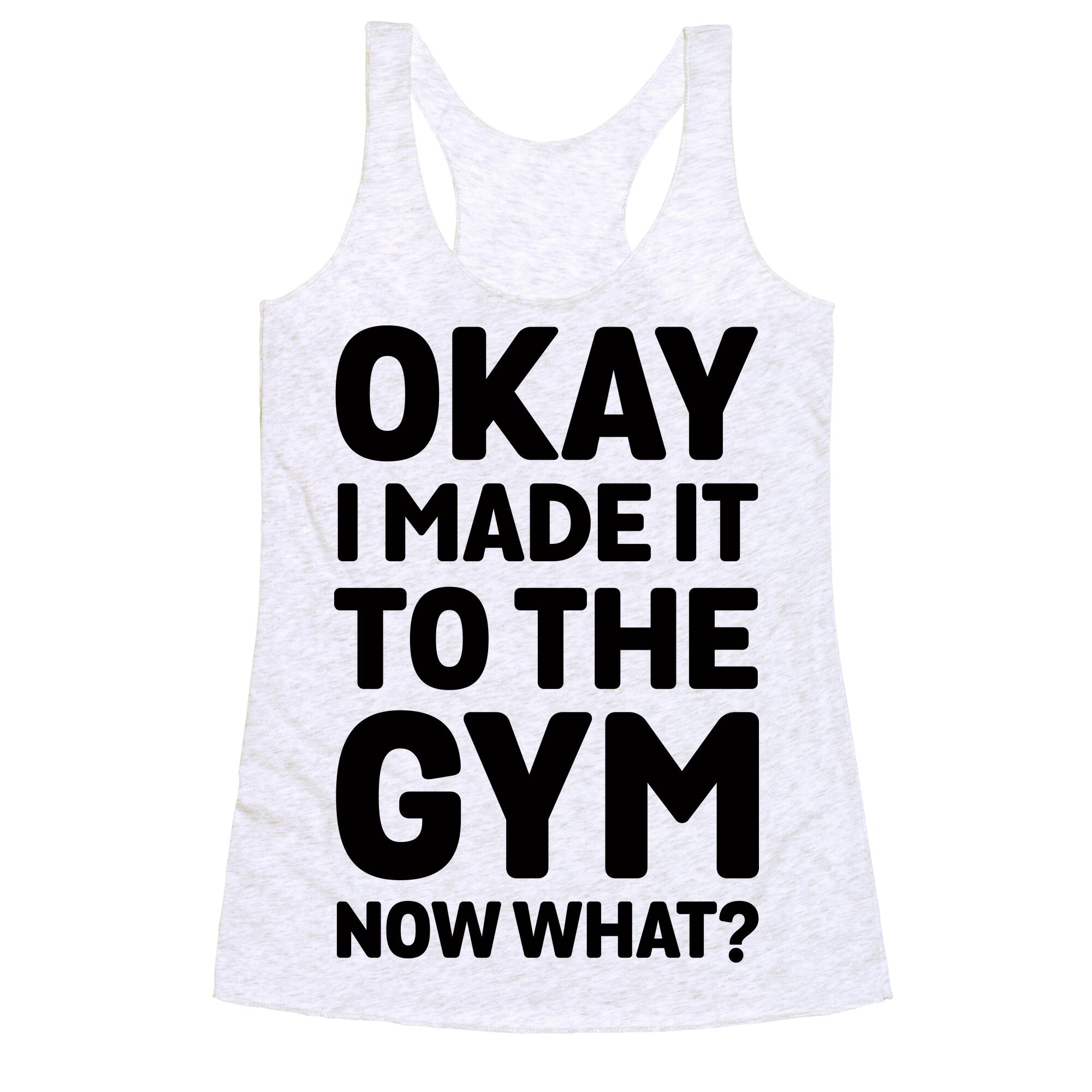 Okay I Made It To The Gym Now What Racerback Tank