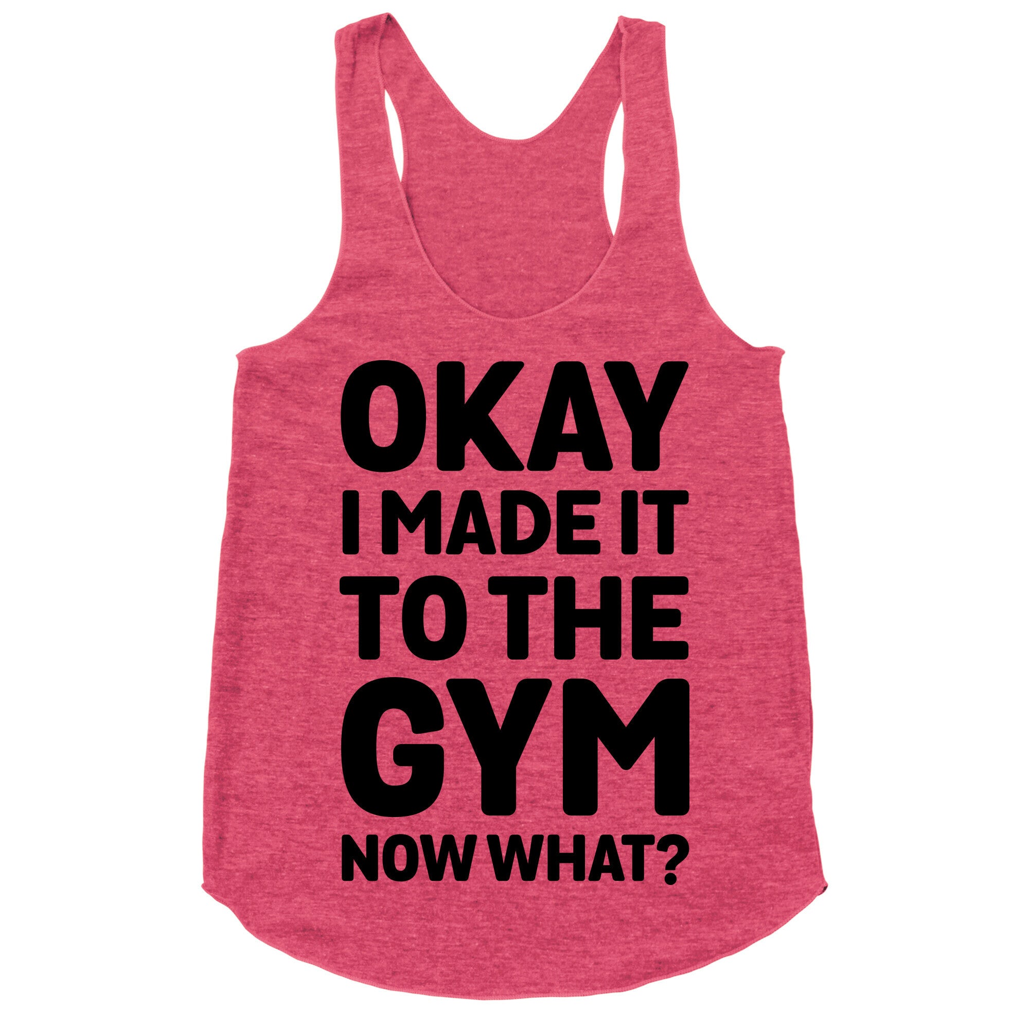 Okay I Made It To The Gym Now What Racerback Tank