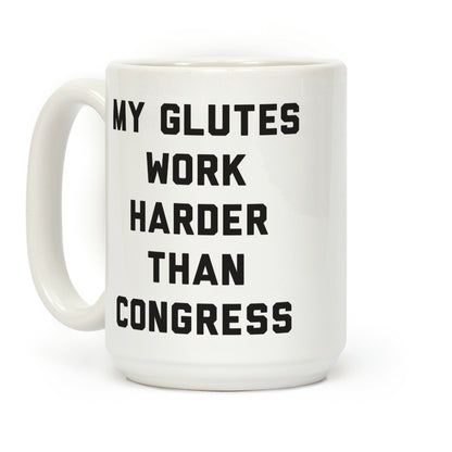 My Glutes Work Harder Than Congress Coffee Mug