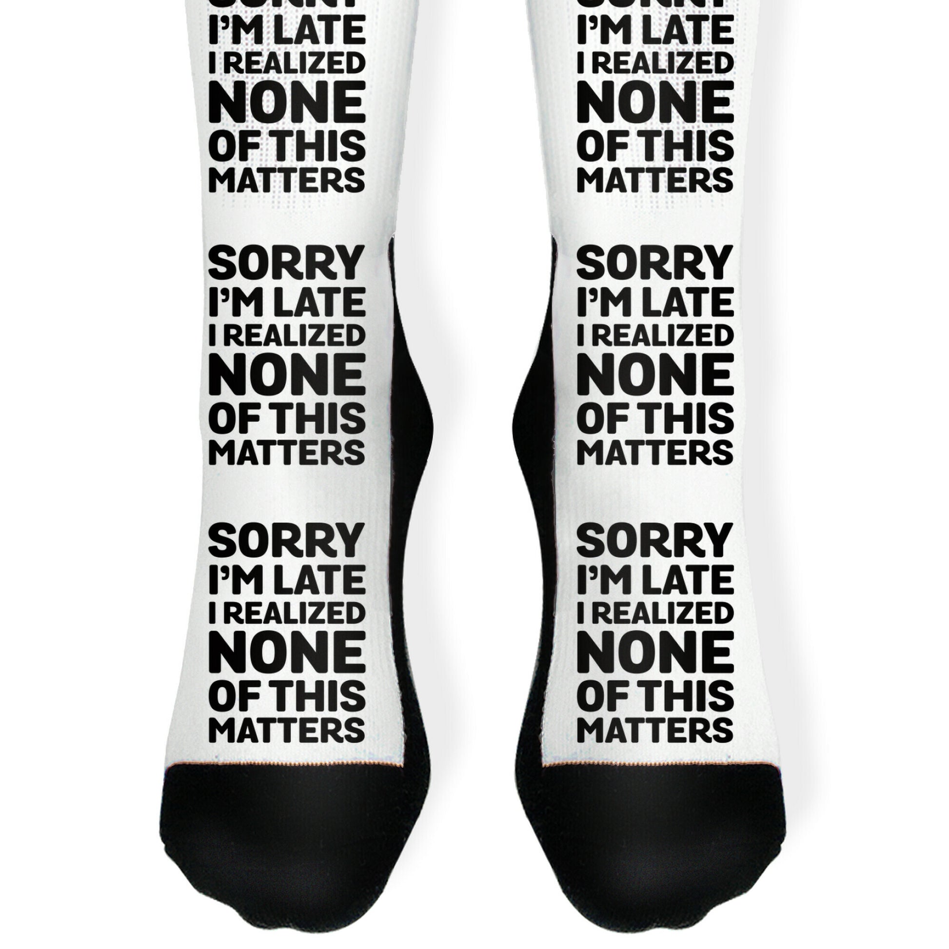Sorry I'm Late I Realized None Of This Matters Socks