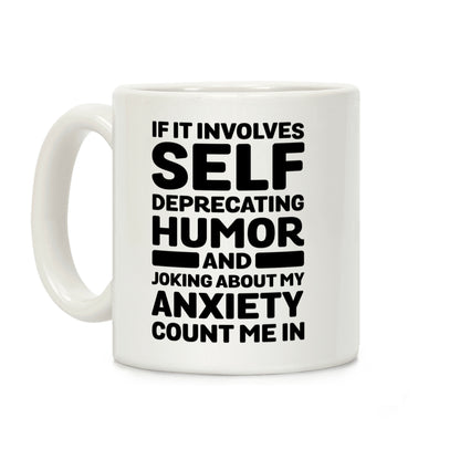 If It Involves Self-Deprecating Humor And Joking About My Anxiety Count Me In Coffee Mug