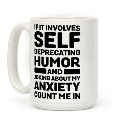 If It Involves Self-Deprecating Humor And Joking About My Anxiety Count Me In Coffee Mug