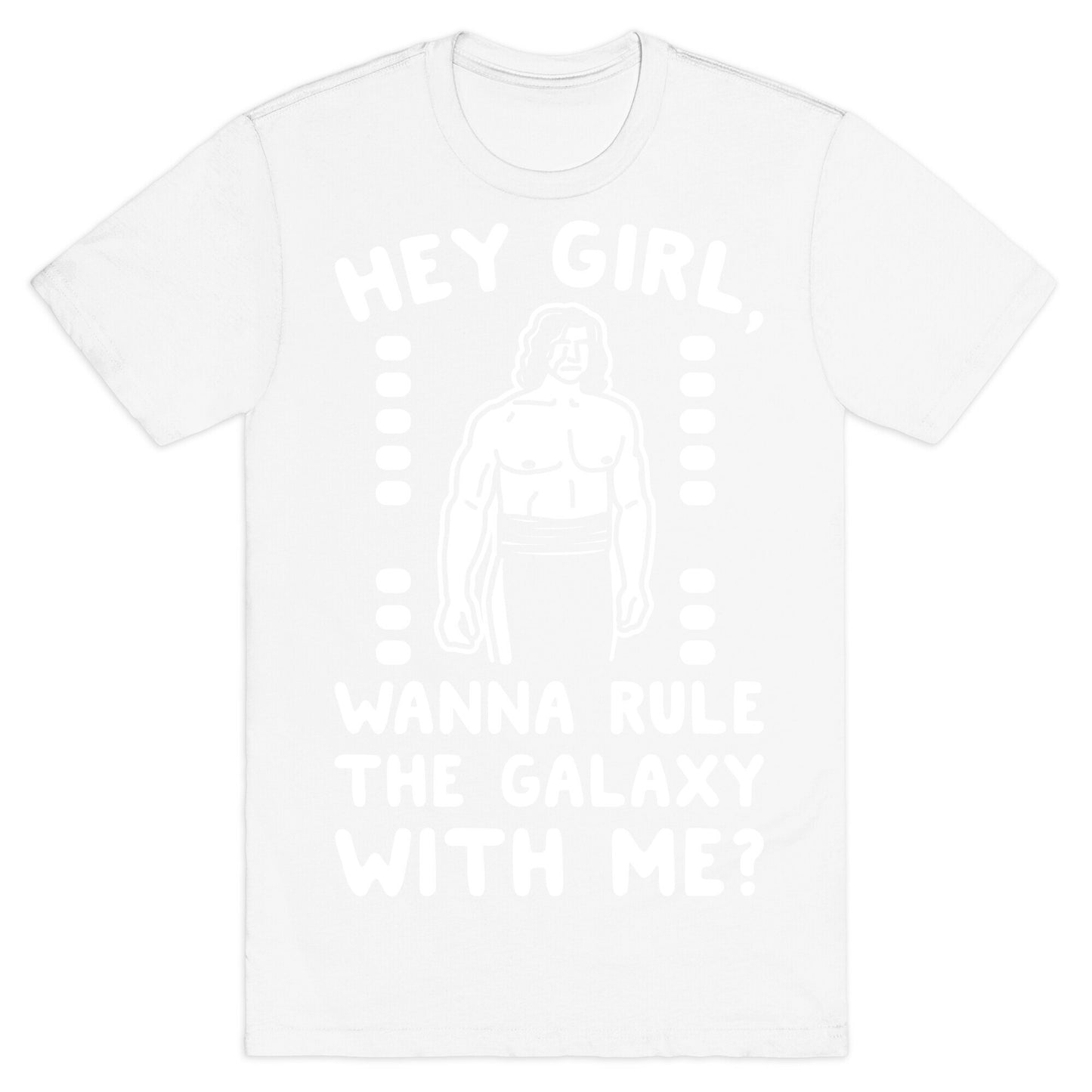 Hey Girl Wanna Rule The Galaxy With Me Parody White Print T-Shirt