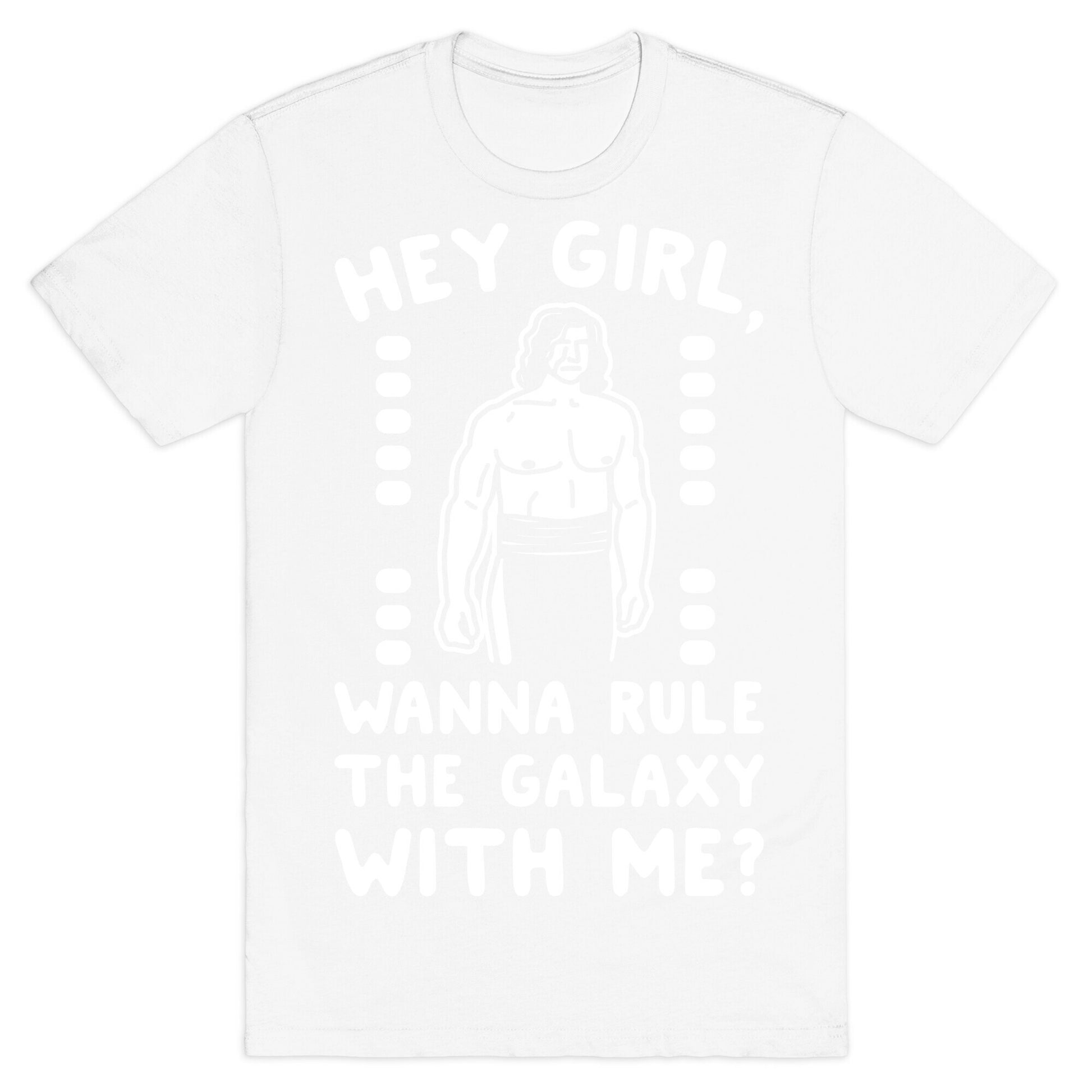 Hey Girl Wanna Rule The Galaxy With Me Parody White Print T-Shirt