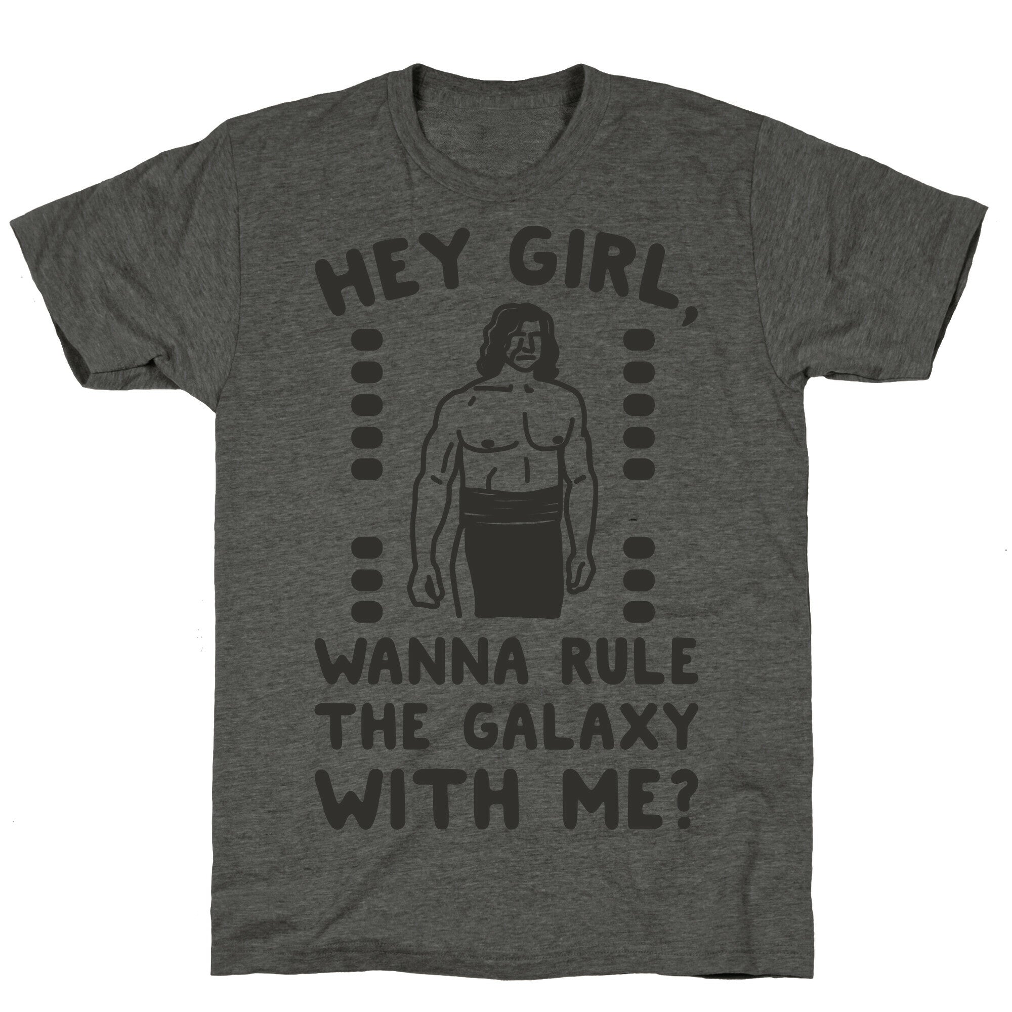 Hey Girl Wanna Rule The Galaxy With Me Parody Unisex Triblend Tee