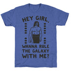 Hey Girl Wanna Rule The Galaxy With Me Parody Unisex Triblend Tee