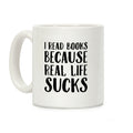 I Read Books Because Real Life Sucks Coffee Mug