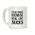 I Read Books Because Real Life Sucks Coffee Mug