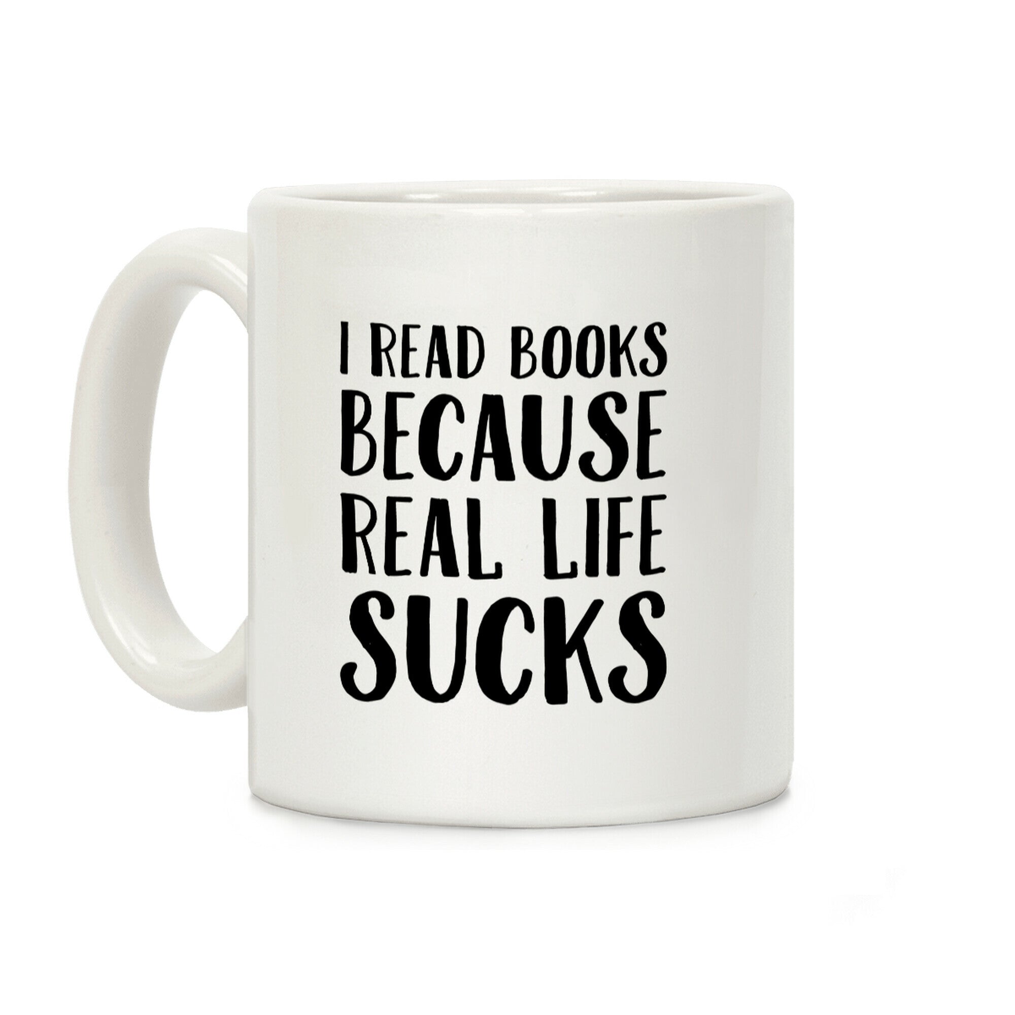 I Read Books Because Real Life Sucks Coffee Mug