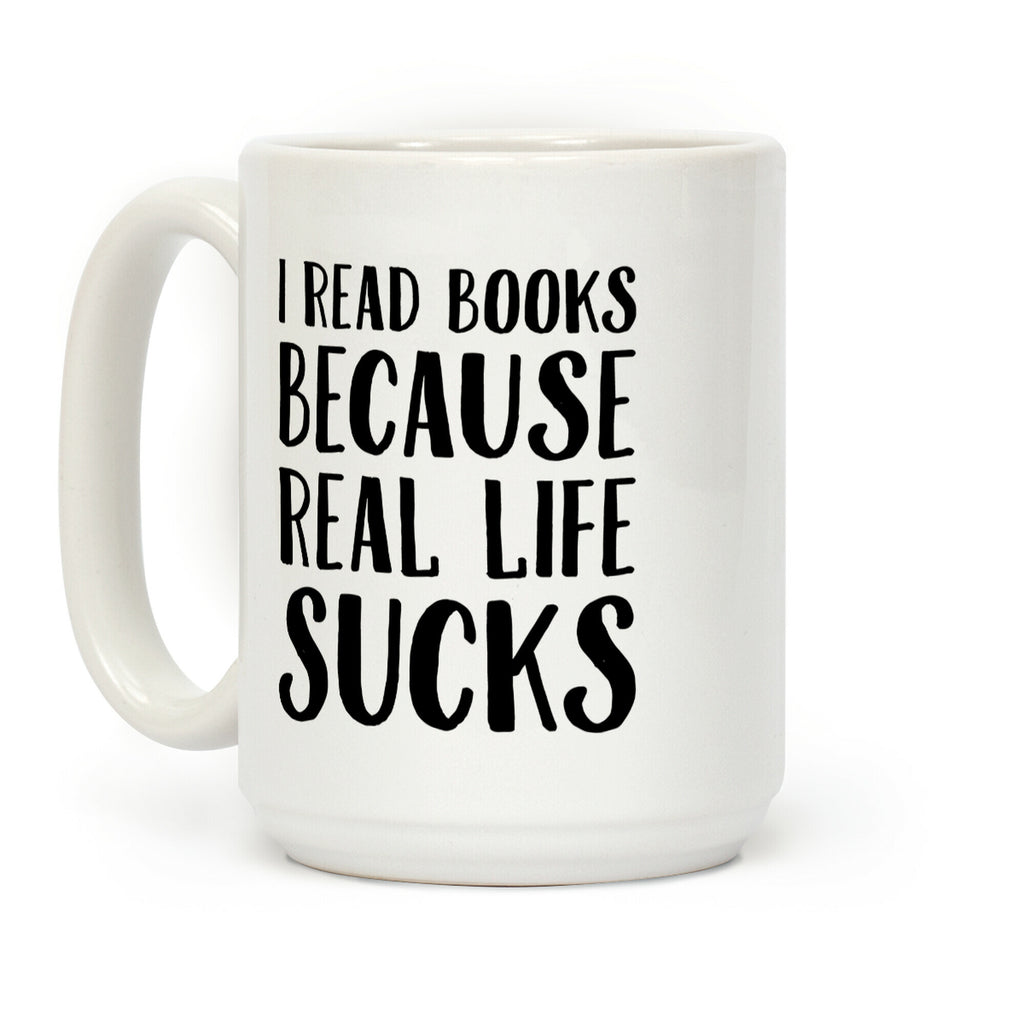 I Read Books Because Real Life Sucks Coffee Mug