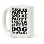 By Party I Mean Take My Dog On Walks Coffee Mug
