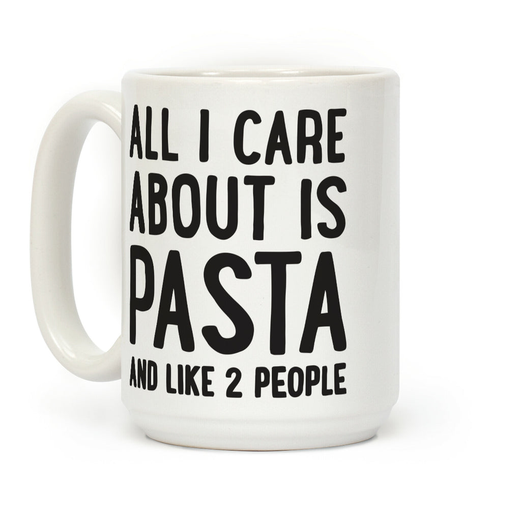 All I Care About Is Pasta And Like 2 People Coffee Mug