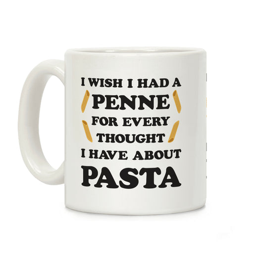 I Wish I Had A Penne For Every Thought I Have About Pasta Coffee Mug