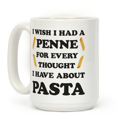 I Wish I Had A Penne For Every Thought I Have About Pasta Coffee Mug