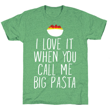 I Love It When You Call Me Big Pasta Unisex Triblend Tee