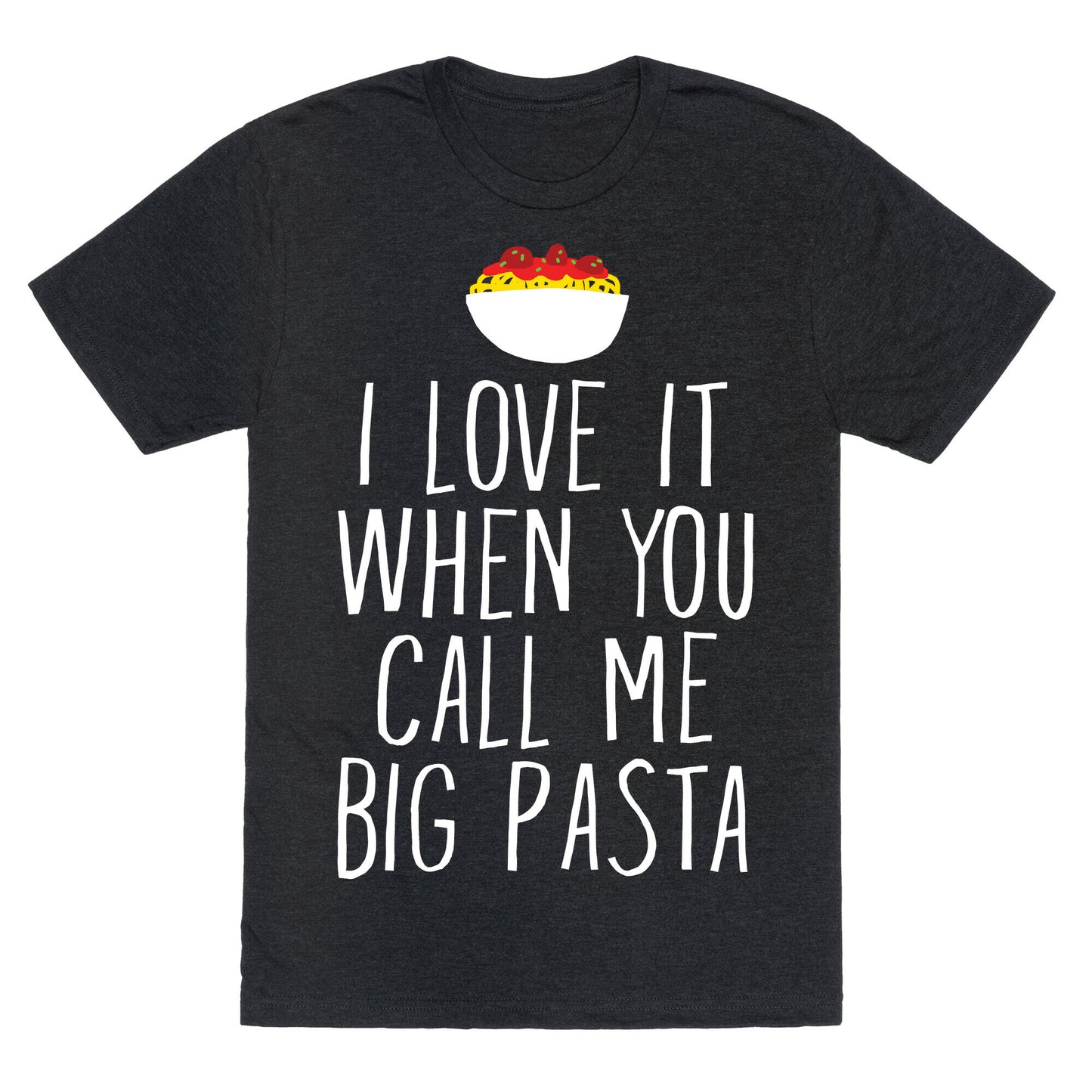 I Love It When You Call Me Big Pasta Unisex Triblend Tee