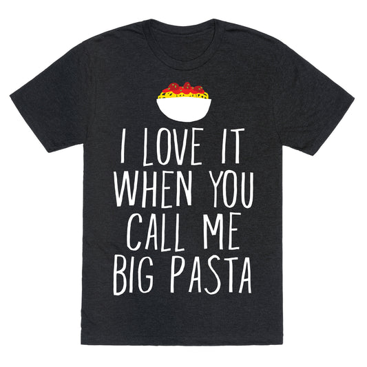 I Love It When You Call Me Big Pasta Unisex Triblend Tee