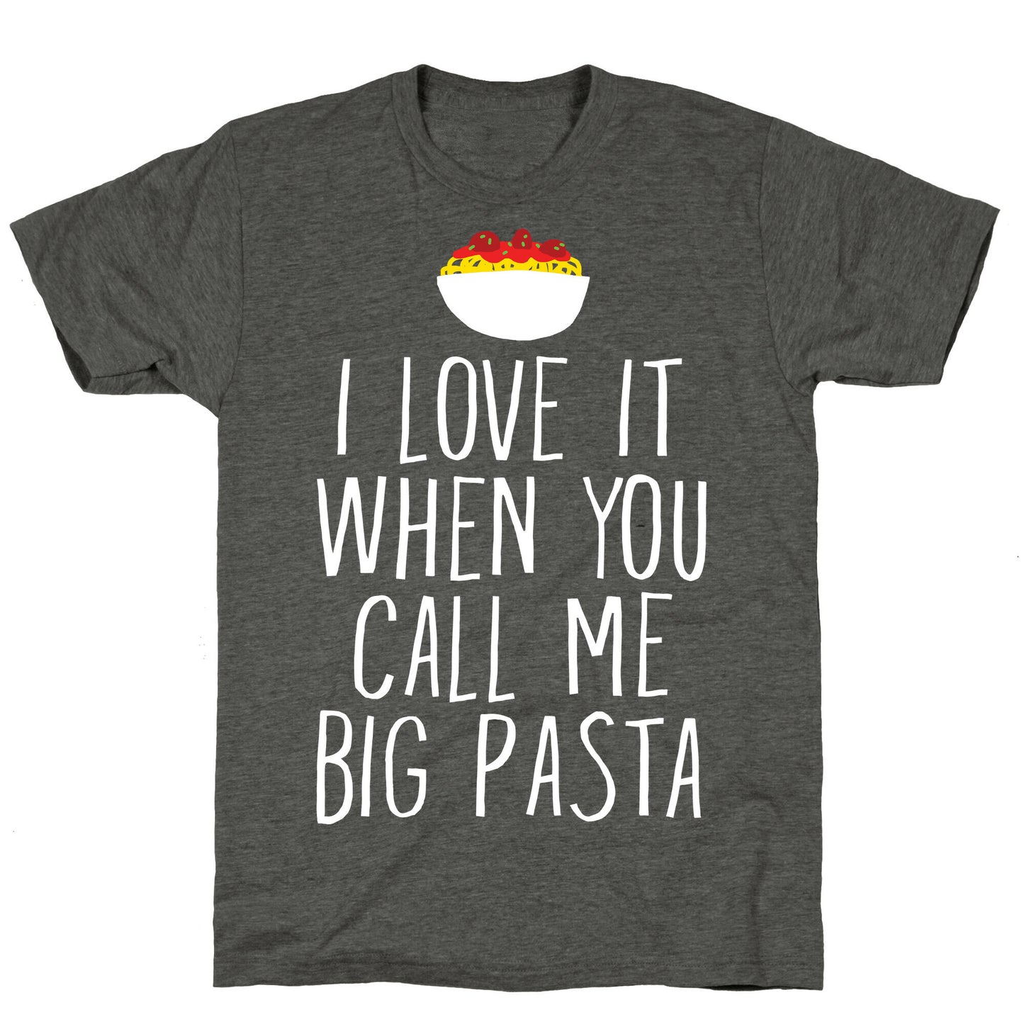 I Love It When You Call Me Big Pasta Unisex Triblend Tee