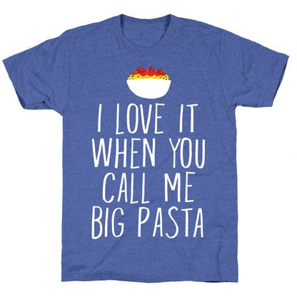 I Love It When You Call Me Big Pasta Unisex Triblend Tee
