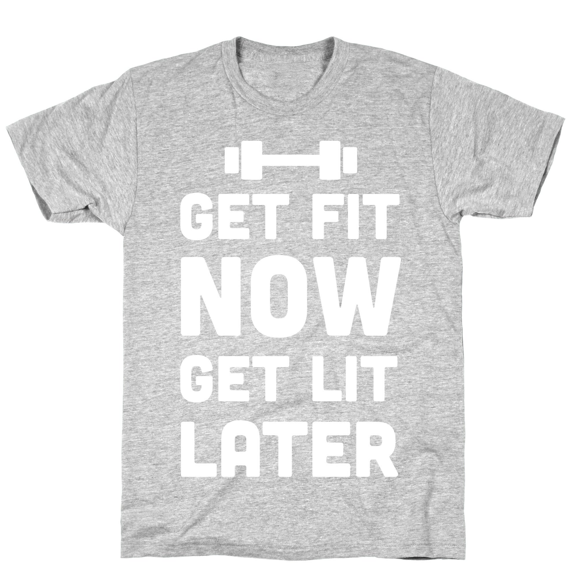 Get Fit Now Get Lit Later T-Shirt