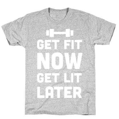 Get Fit Now Get Lit Later T-Shirt