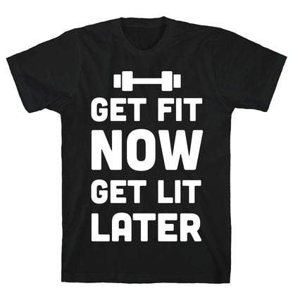 Get Fit Now Get Lit Later T-Shirt