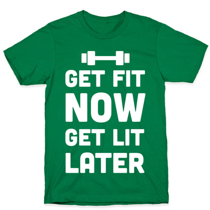 Get Fit Now Get Lit Later T-Shirt