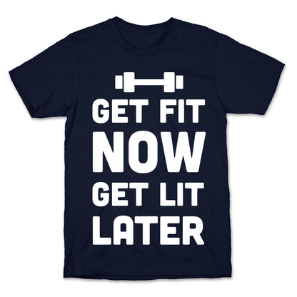 Get Fit Now Get Lit Later T-Shirt