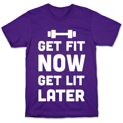 Get Fit Now Get Lit Later T-Shirt