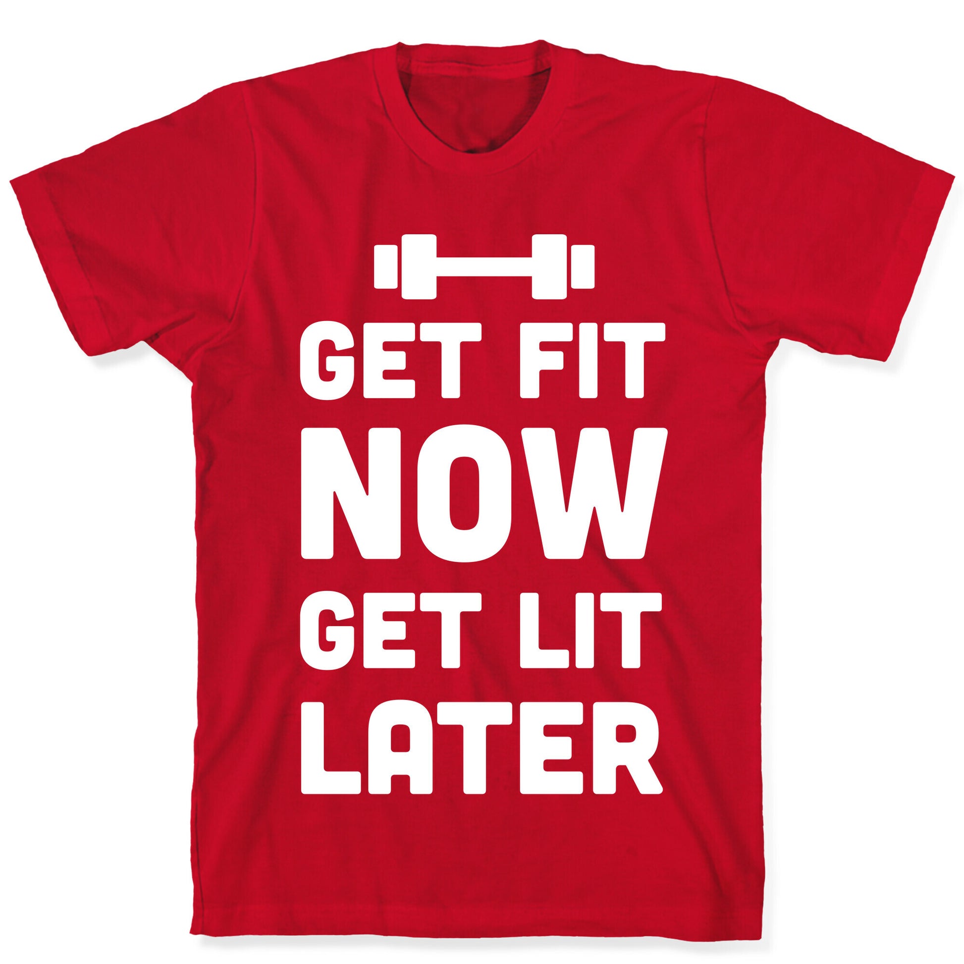 Get Fit Now Get Lit Later T-Shirt