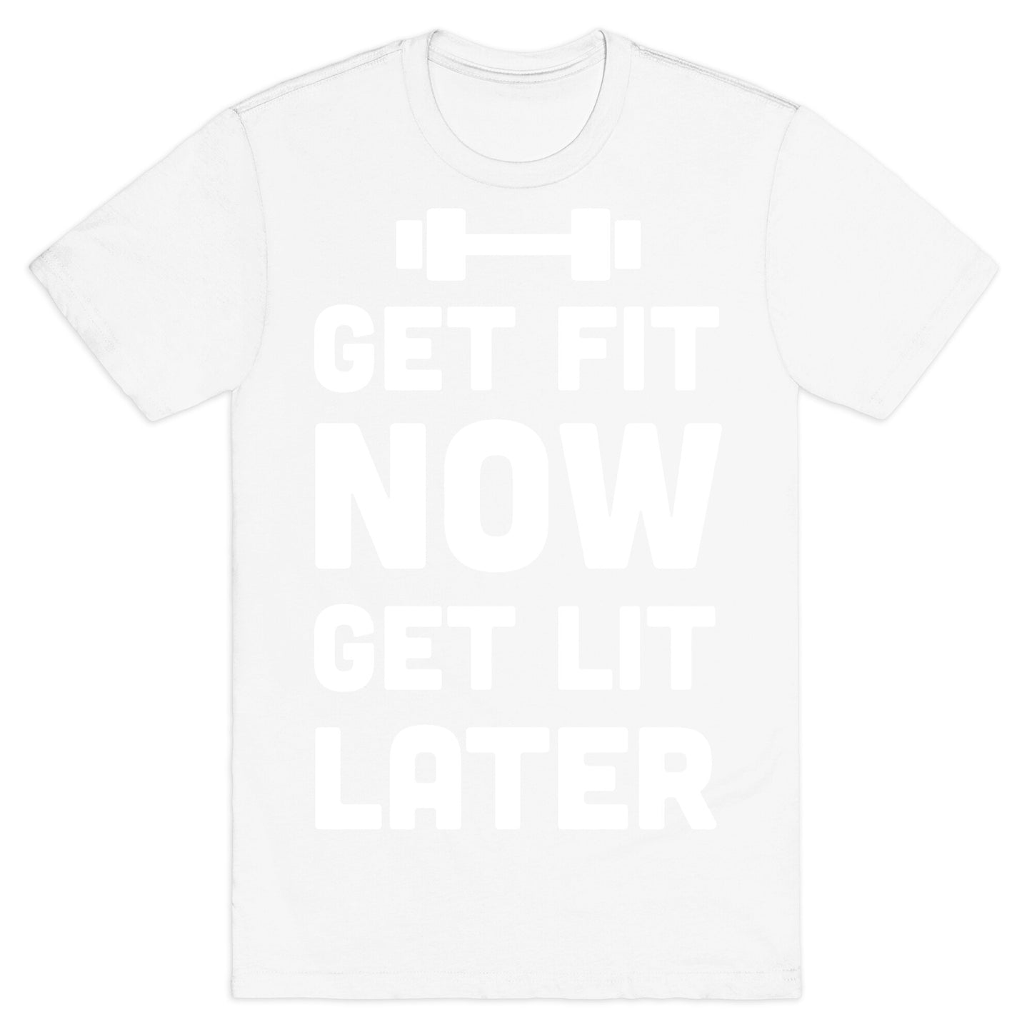 Get Fit Now Get Lit Later T-Shirt