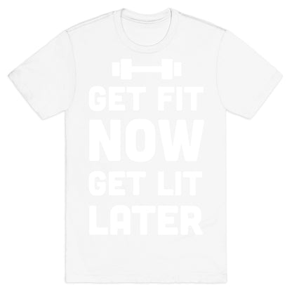 Get Fit Now Get Lit Later T-Shirt