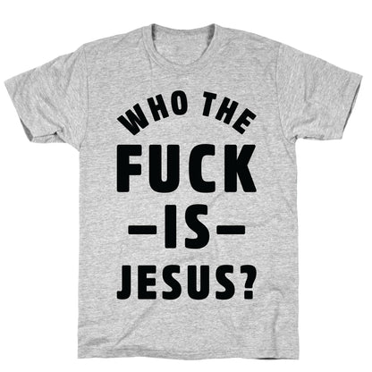 Who the Fuck is Jesus T-Shirt