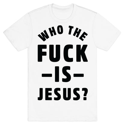 Who the Fuck is Jesus T-Shirt