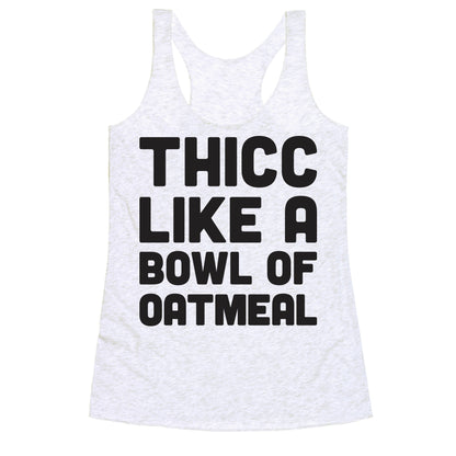 Thicc Like A Bowl Of Oatmeal Racerback Tank
