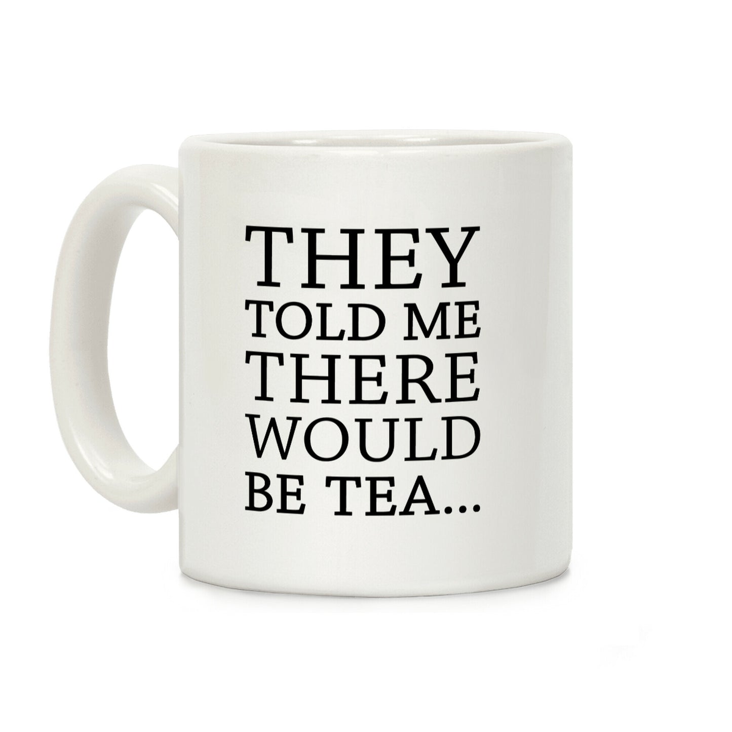 They Told Me There Would Be Tea Coffee Mug