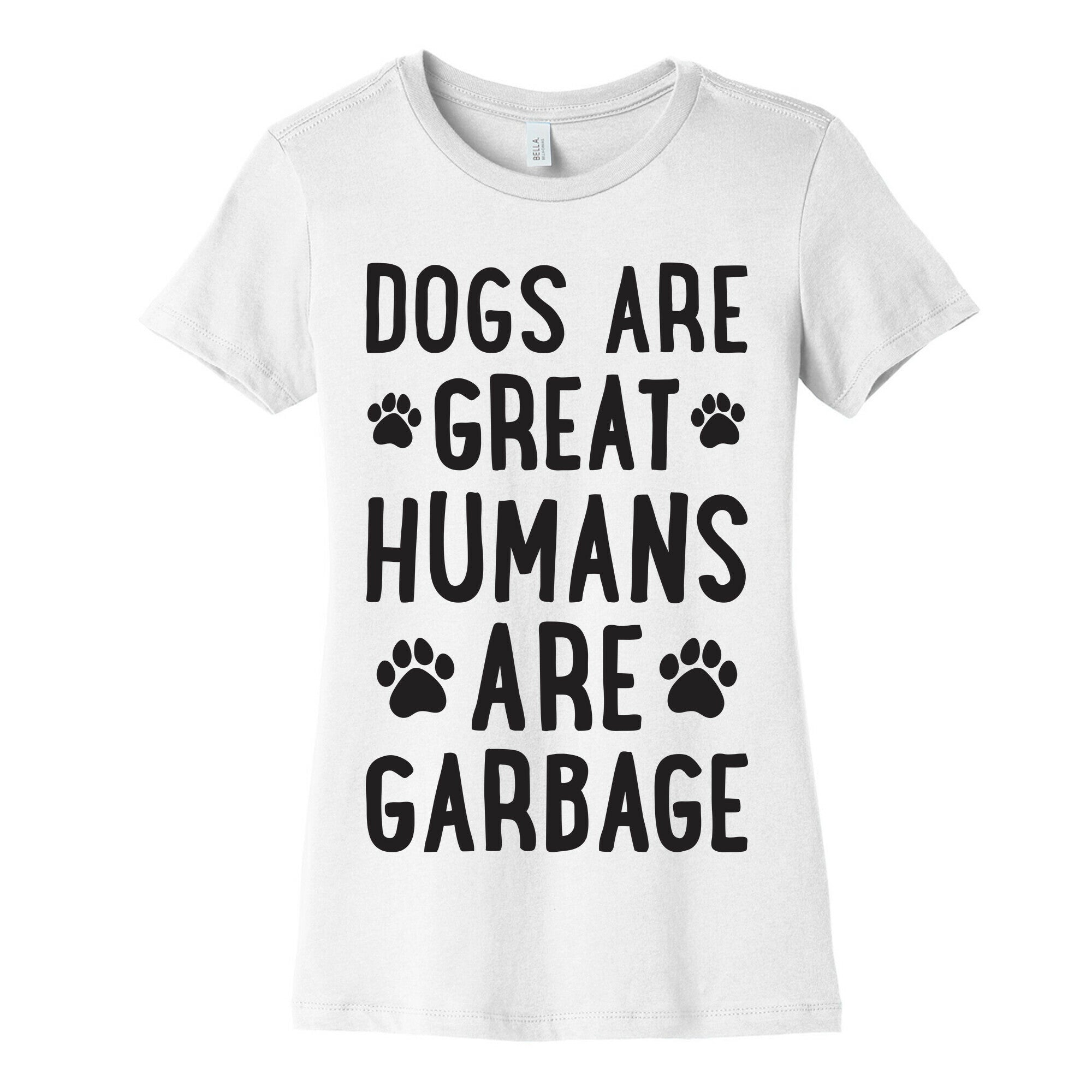 Dogs Are Great Humans Are Garbage Women's Cotton Tee