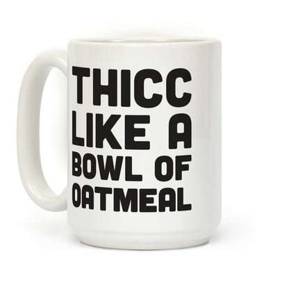 Thicc Like A Bowl Of Oatmeal Coffee Mug