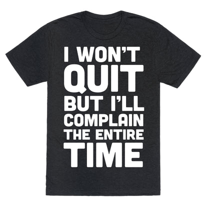 I Won't Quit But I'll Complain The Entire Time Unisex Triblend Tee