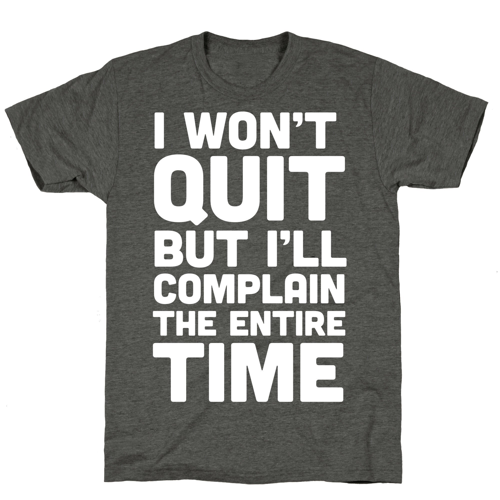 I Won't Quit But I'll Complain The Entire Time Unisex Triblend Tee