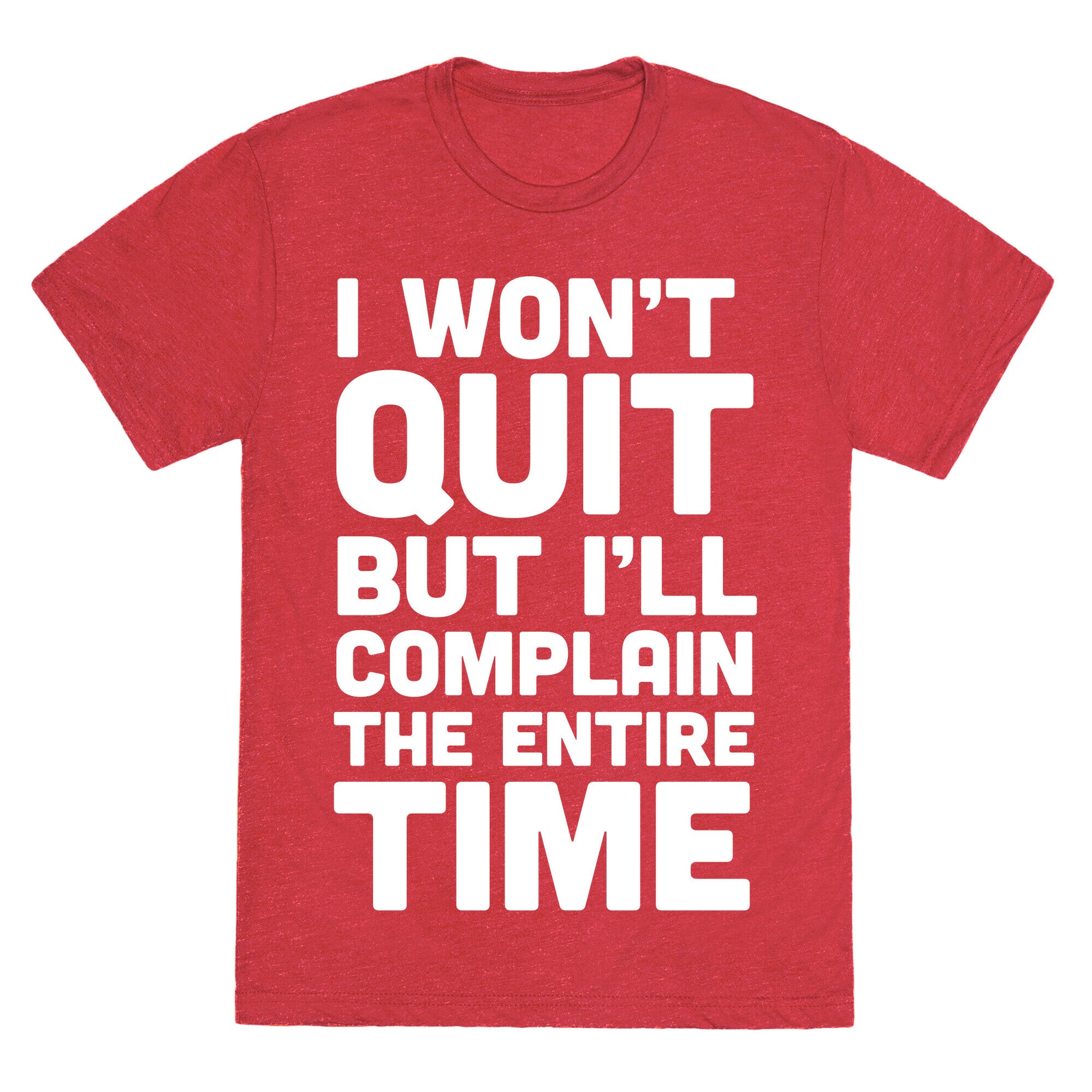 I Won't Quit But I'll Complain The Entire Time Unisex Triblend Tee