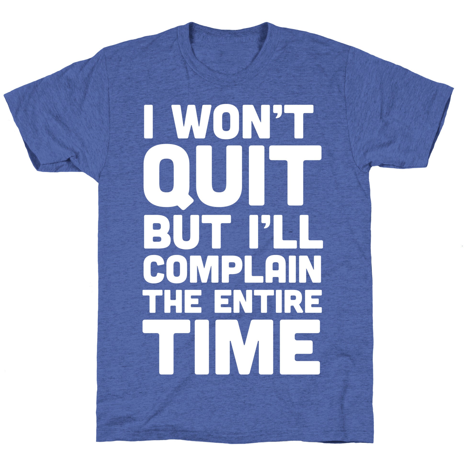 I Won't Quit But I'll Complain The Entire Time Unisex Triblend Tee
