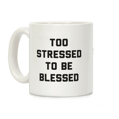 Too Stressed To Be Blessed Coffee Mug