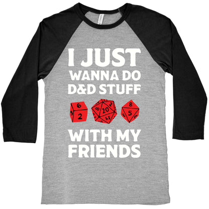 I Just Wanna Do D&D Stuff With My Friends Baseball Tee