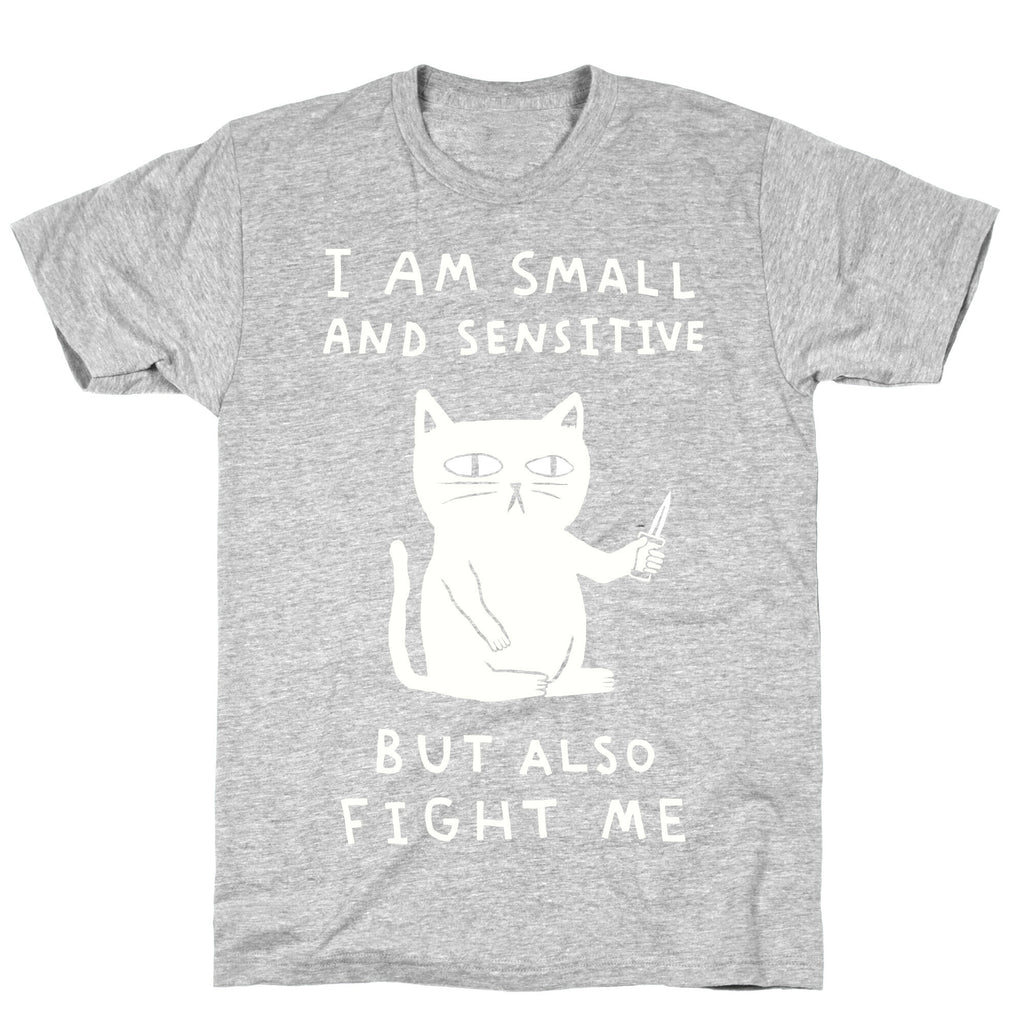 I Am Small And Sensitive But Also Fight Me Cat T-Shirt