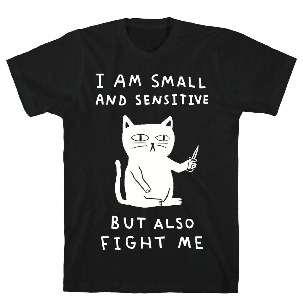 I Am Small And Sensitive But Also Fight Me Cat T-Shirt