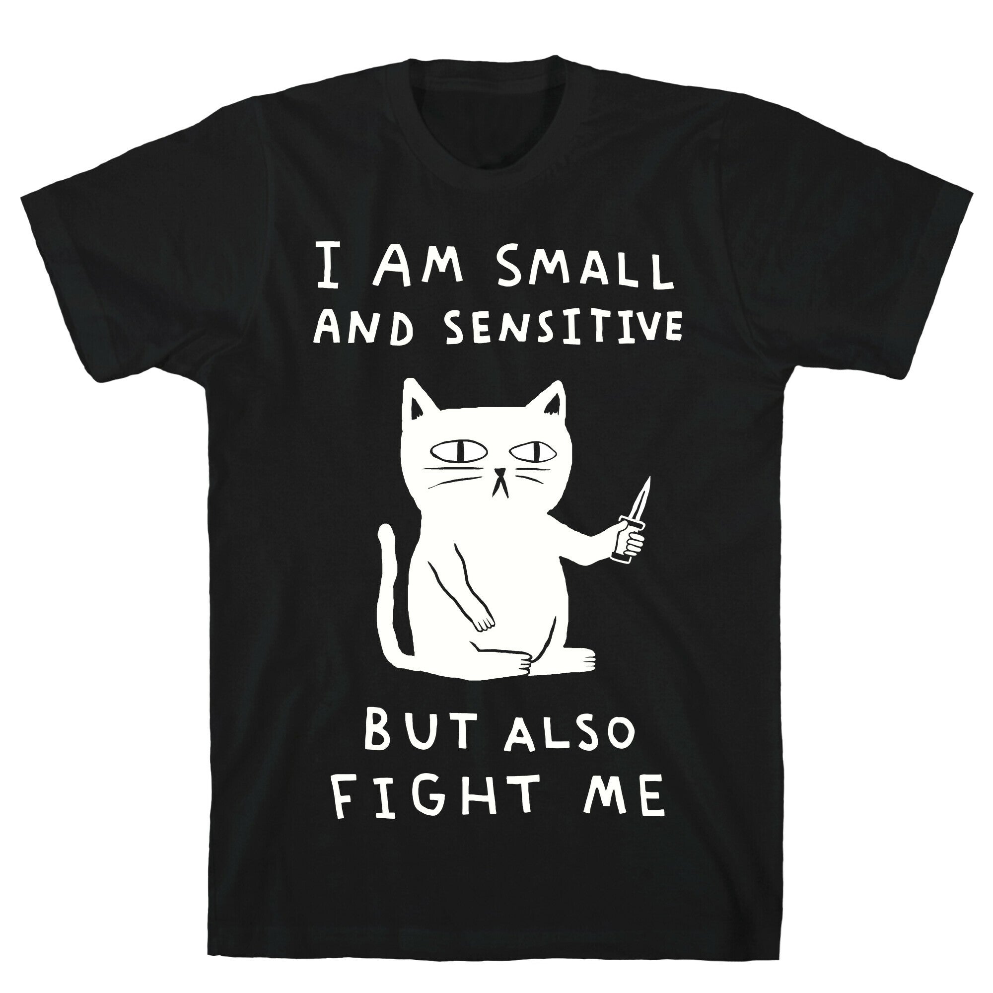 I Am Small And Sensitive But Also Fight Me Cat T-Shirt