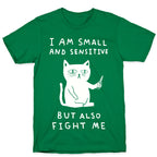 I Am Small And Sensitive But Also Fight Me Cat T-Shirt