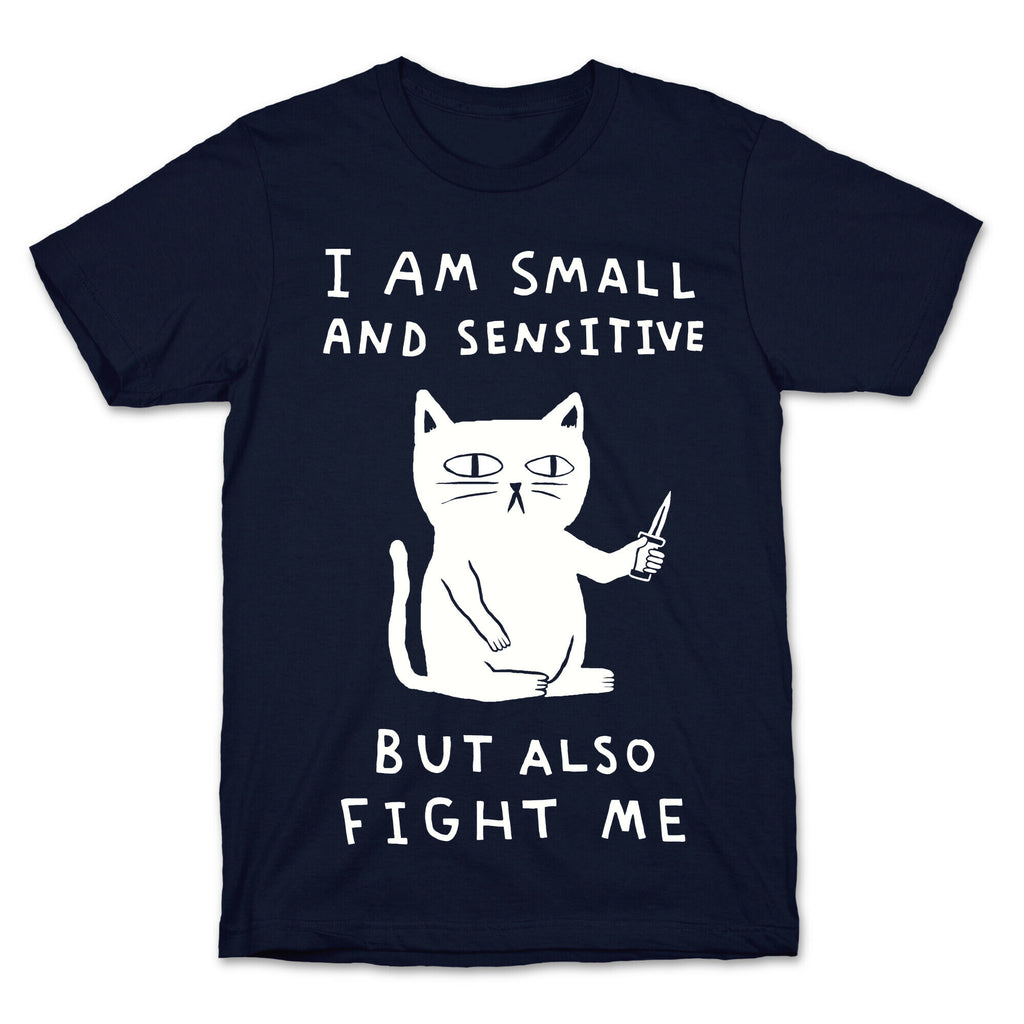 I Am Small And Sensitive But Also Fight Me Cat T-Shirt