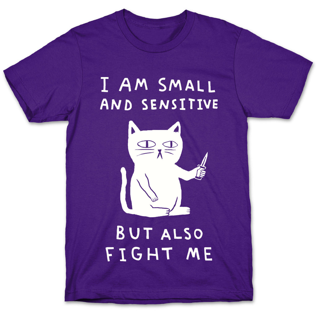 I Am Small And Sensitive But Also Fight Me Cat T-Shirt